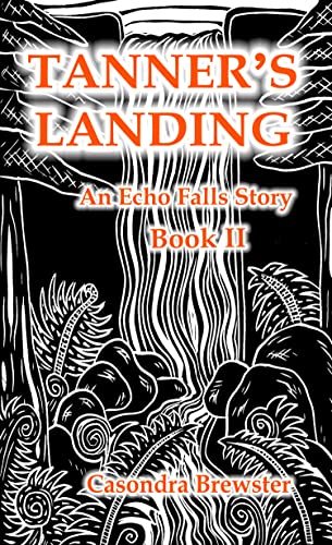 Black and white carved print of Snoqualmie Falls and some ferns by Leslie Nan Moon.
In orange, the title, "Tanner's Landing: An Echo Falls Story Book II by Casondra Brewster
