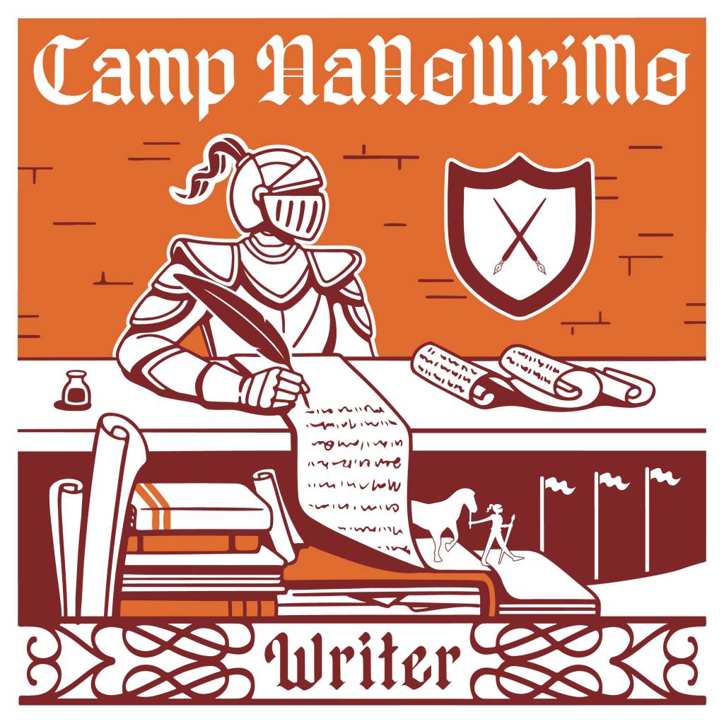 Illustration (white on orange) of a knight holding a quill/ feather and scribbling on a scroll. Stacks of books in front of him,  a shield on the wall beside him, and little flags and a small horse nearby. Text reads: Camp NaNoWriMo Writer